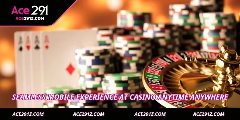 Seamless mobile experience at Casino anytime anywhere