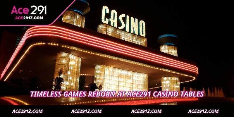 Timeless games reborn at Ace291 Casino tables