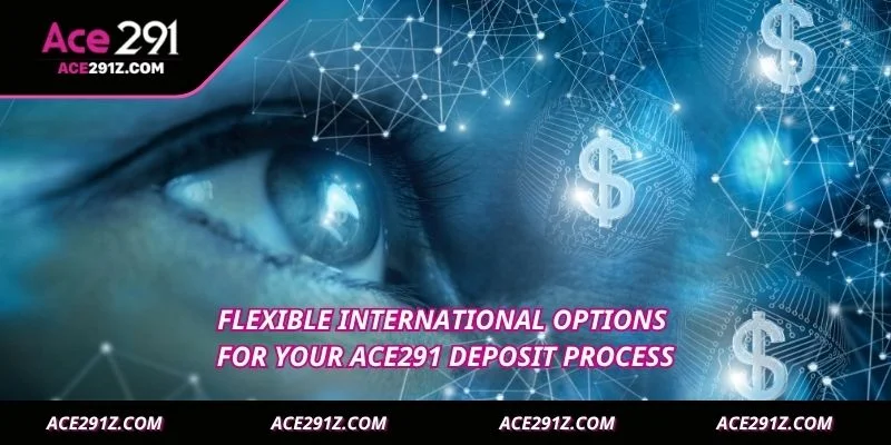 Flexible international options for your Ace291 deposit process