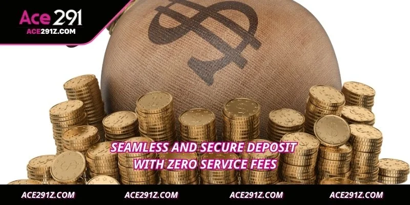 Seamless and secure deposit with zero service fees