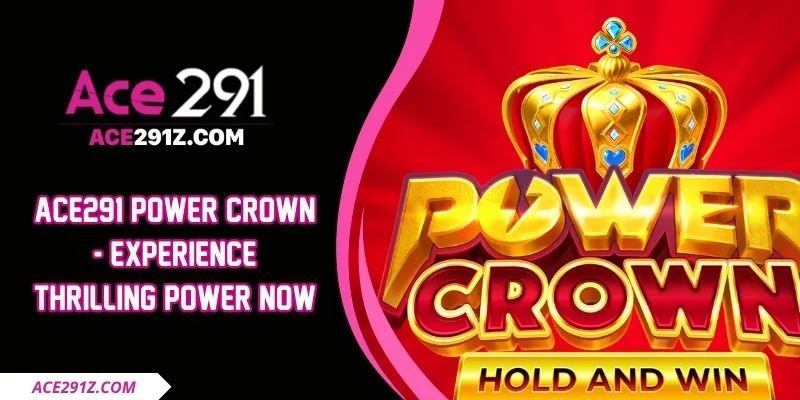 Ace291 Power Crown - Experience Thrilling Power Now