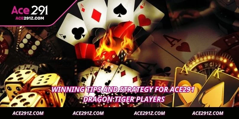 Winning tips and strategy for Ace291 Dragon Tiger players
