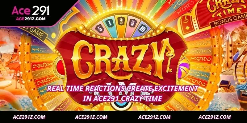 Real time reactions create excitement in Ace291 crazy time 
