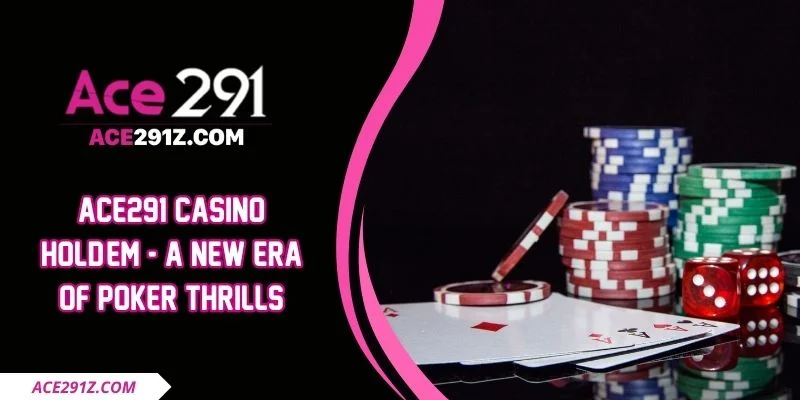 Ace291 Casino Hold'Em - A New Era Of Poker Thrills