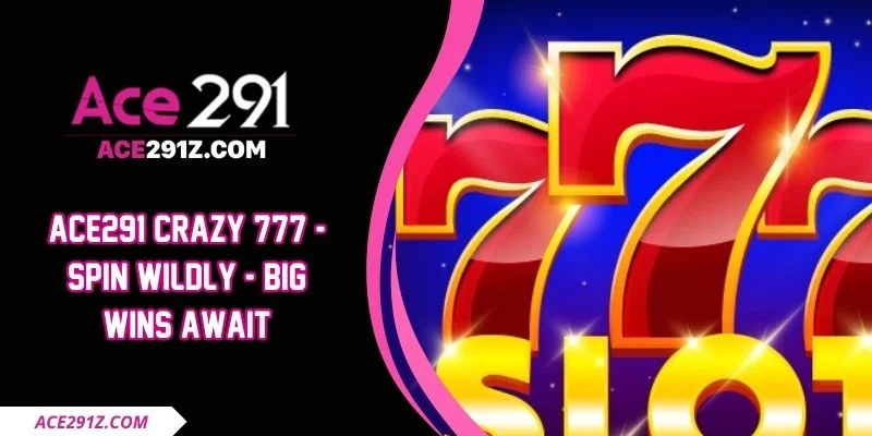 Ace291 Crazy 777 - Spin Wildly - Big Wins Await