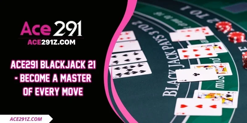 Ace291 Blackjack 21 - Become A Master Of Every Move