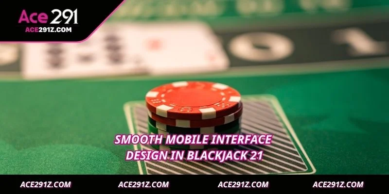 Smooth mobile interface design in Blackjack 21