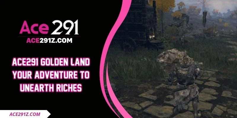 Ace291 Golden Land Your Adventure To Unearth Riches