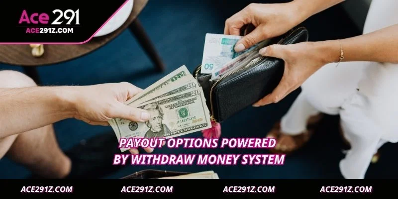 Payout options powered by withdraw money system
