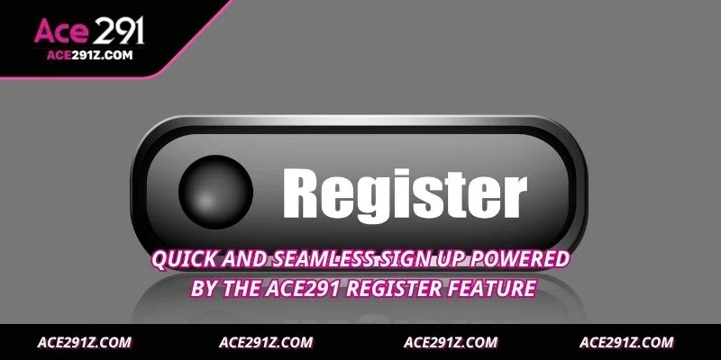 Quick and seamless sign up powered by the Ace291 register feature